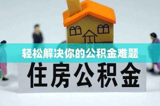 洪雅轻松解决你的公积金难题