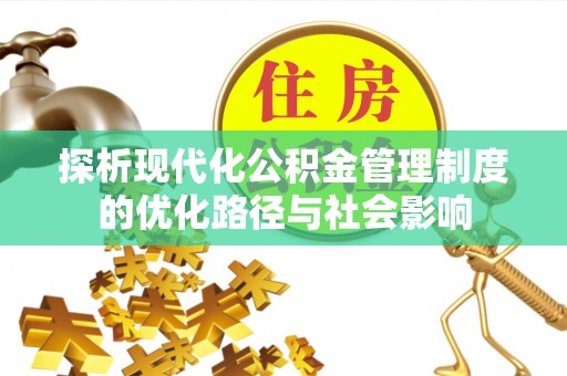 洪雅探析现代化公积金管理制度的优化路径与社会影响