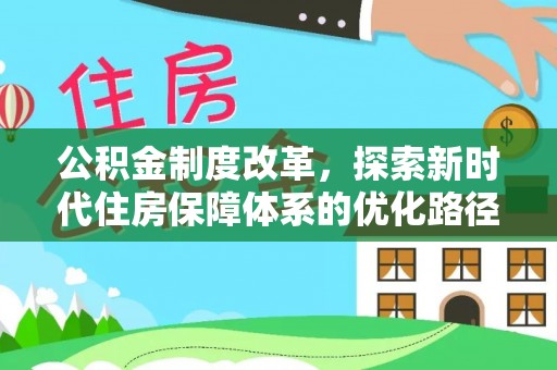 洪雅公积金制度改革，探索新时代住房保障体系的优化路径