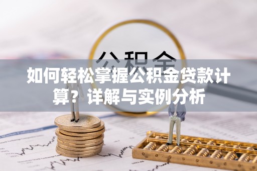洪雅如何轻松掌握公积金贷款计算？详解与实例分析